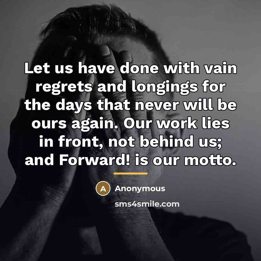 “Let us have done with vain regrets and longings for…” quote by Anonymous
