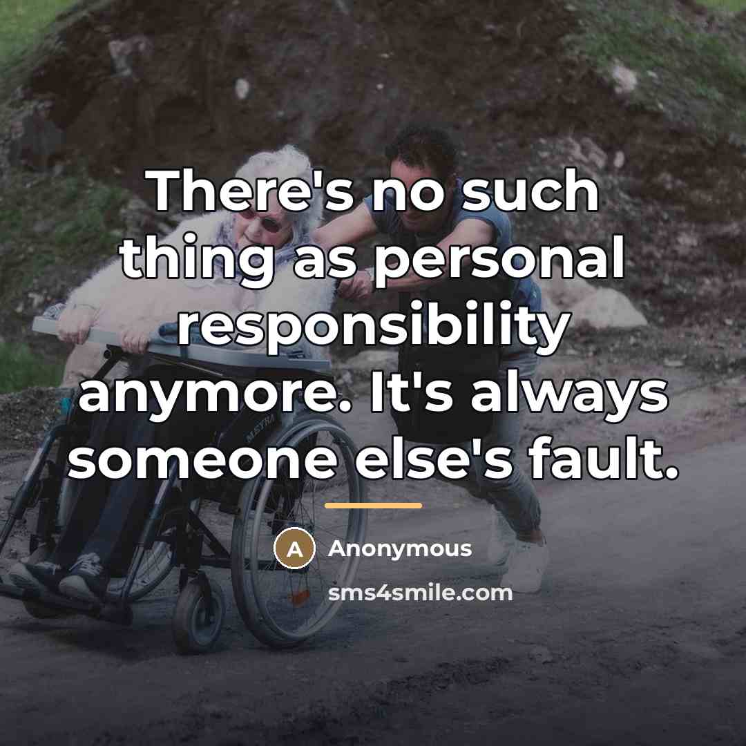 “There's no such thing as personal responsibility anymore. It's always…” quote by Anonymous