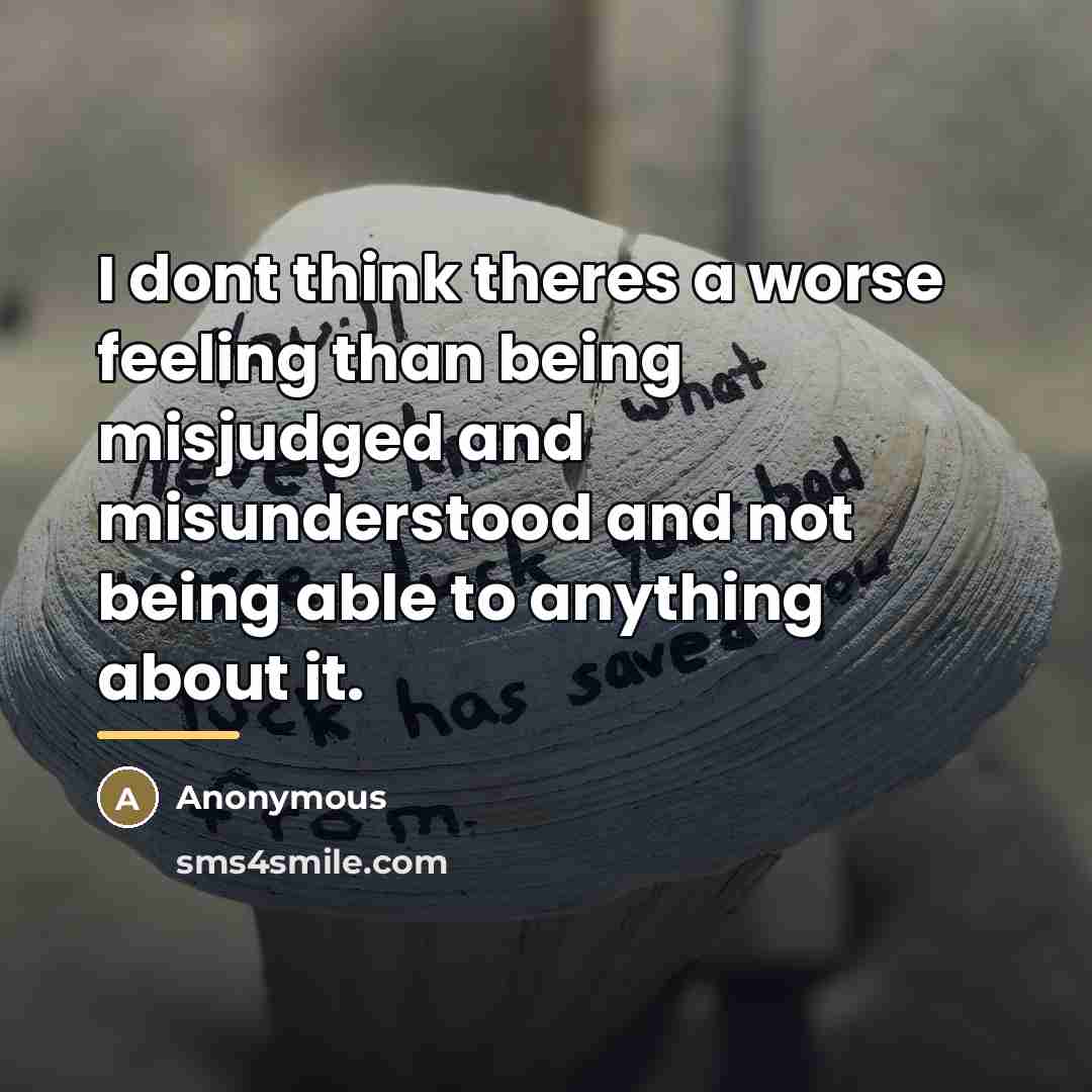 “I dont think theres a worse feeling than being misjudged…” quote by Anonymous