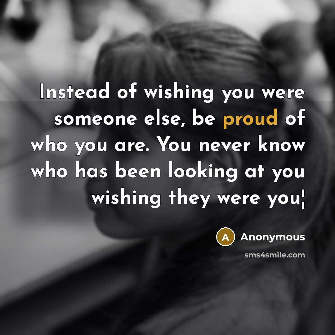 “Instead of wishing you were someone else, be proud of…” quote by Anonymous