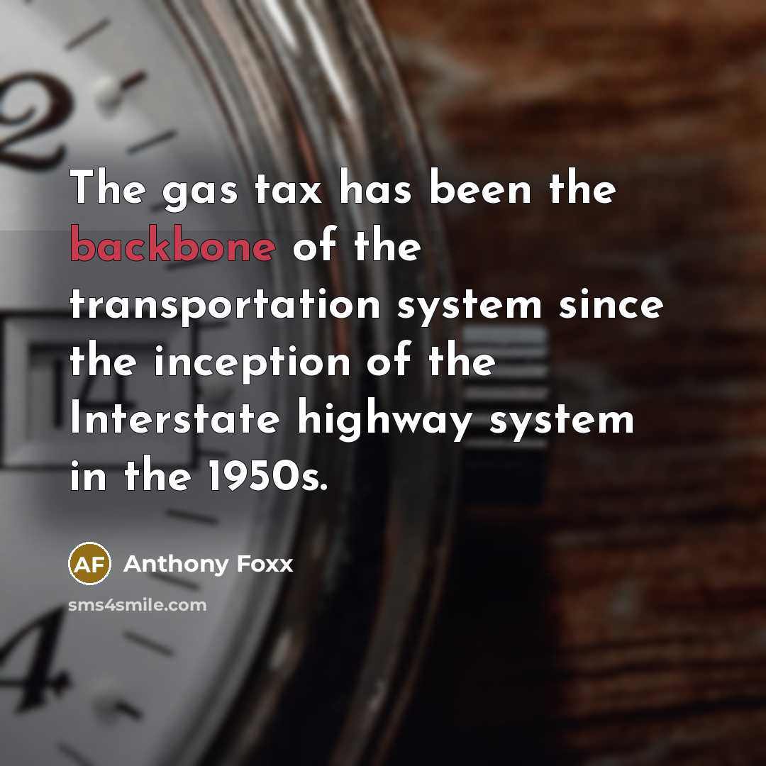 “The gas tax has been the backbone of the transportation…” quote by Anthony Foxx