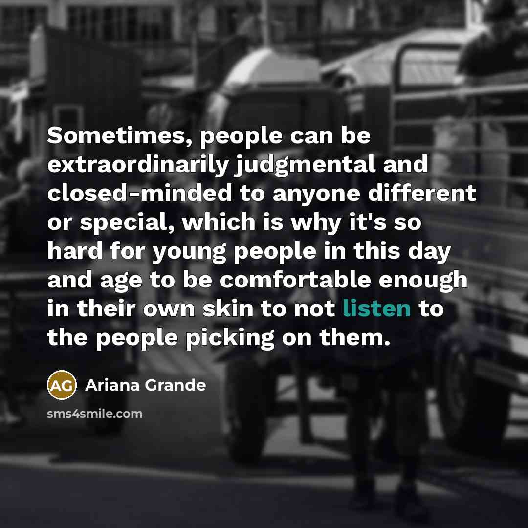 “Sometimes, people can be extraordinarily judgmental and closed-minded to anyone…” quote by Ariana Grande