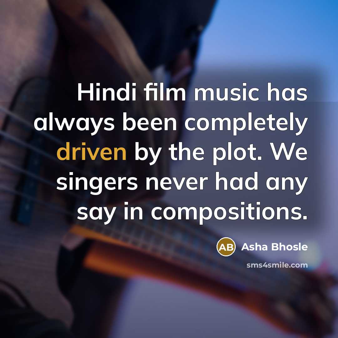 “Hindi film music has always been completely driven by the…” quote by Asha Bhosle