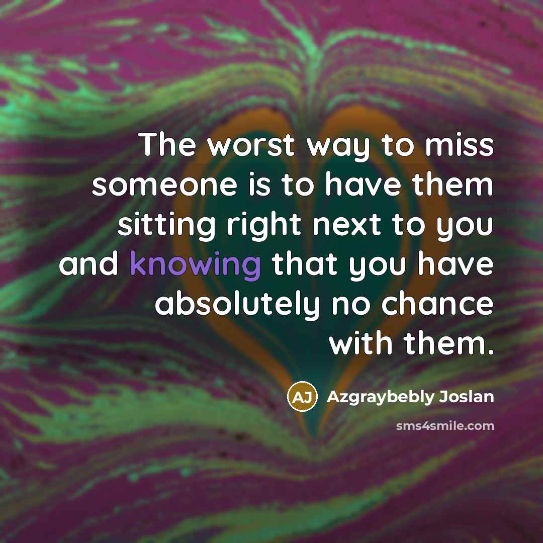 “The worst way to miss someone is to have them…” quote by Azgraybebly Joslan