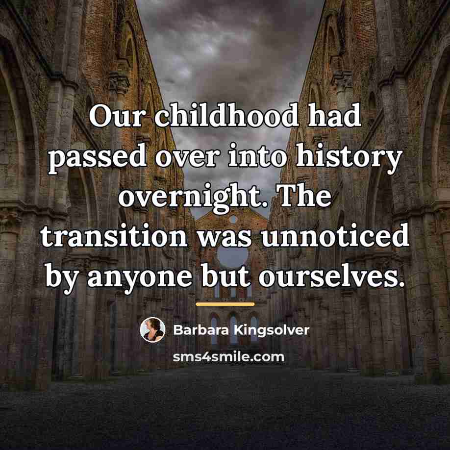 “Our childhood had passed over into history overnight. The transition…” quote by Barbara Kingsolver