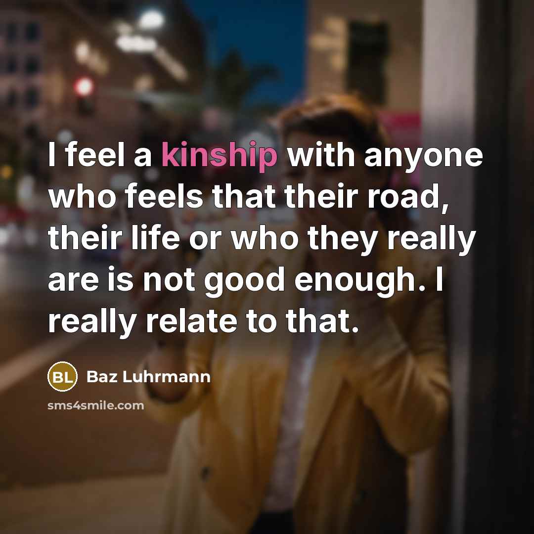 “I feel a kinship with anyone who feels that their…” quote by Baz Luhrmann