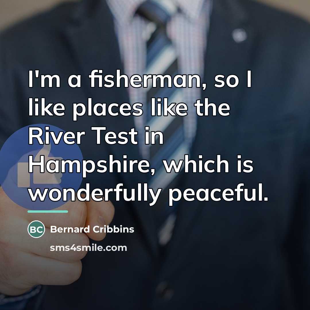 “I'm a fisherman, so I like places like the River…” quote by Bernard Cribbins