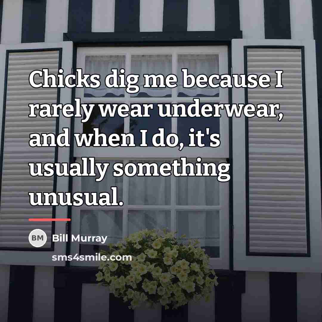 “Chicks dig me because I rarely wear underwear, and when…” quote by Bill Murray
