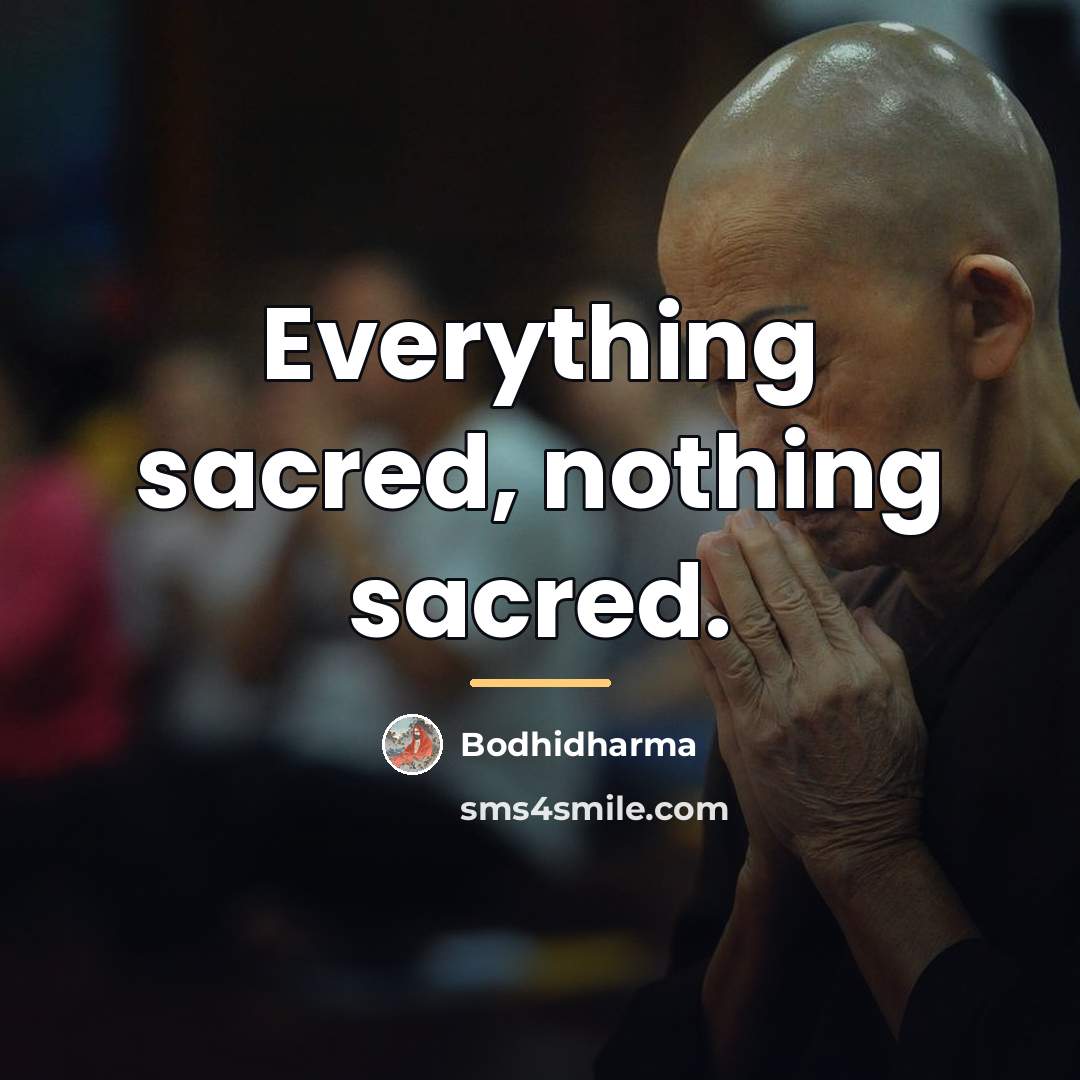 “Everything sacred, nothing sacred.…” quote by Bodhidharma