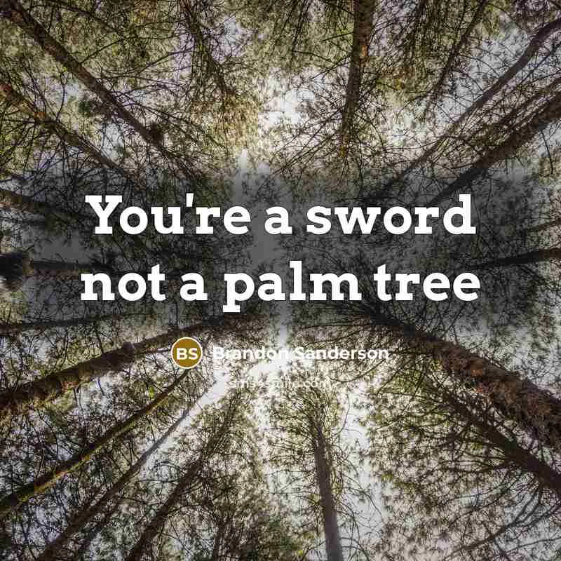 “You're a sword not a palm tree…” quote by Brandon Sanderson