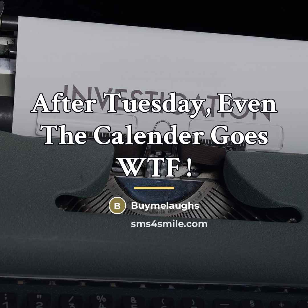 “After Tuesday, Even The Calender Goes WTF !…” quote by Buymelaughs