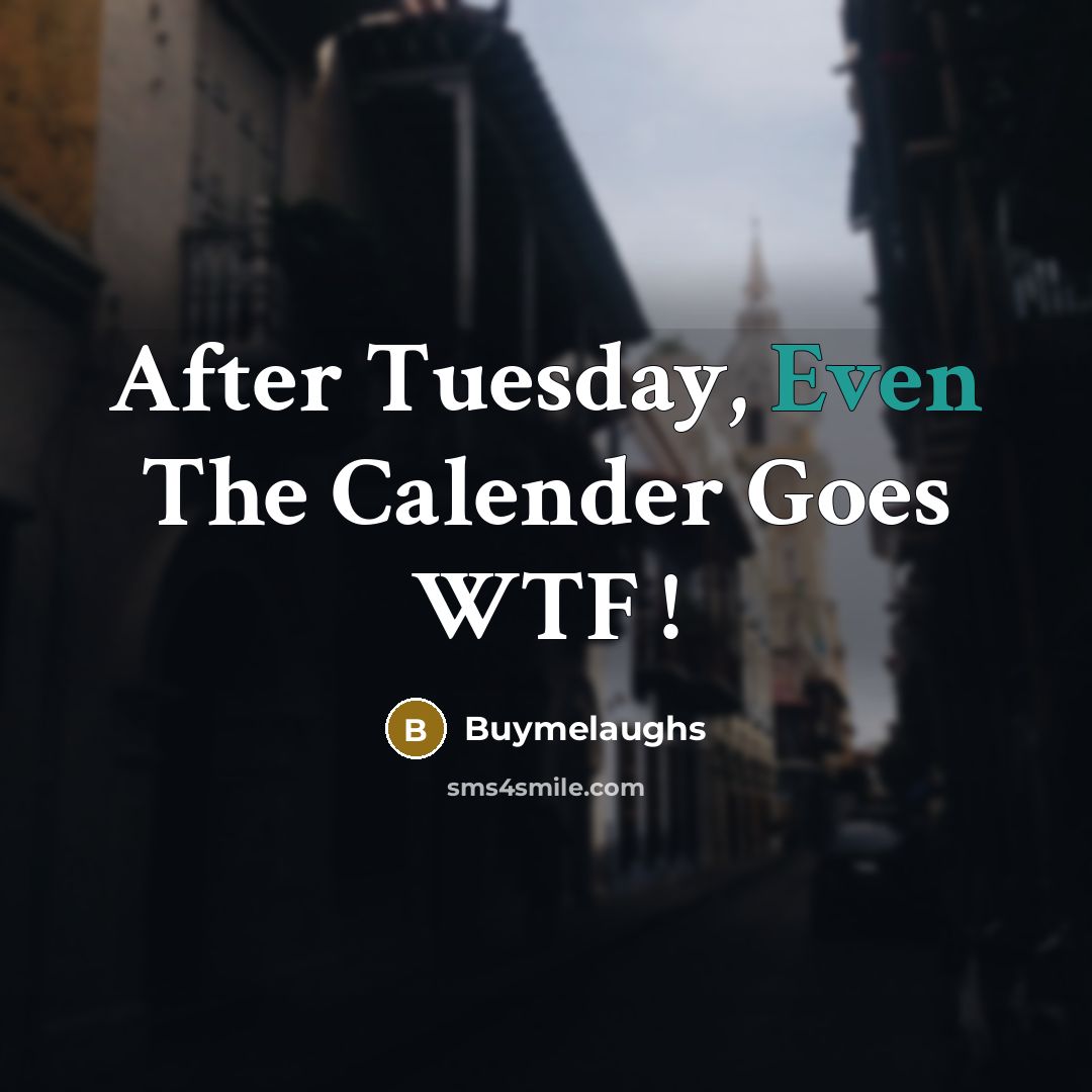 “After Tuesday, Even The Calender Goes WTF !” quote by Buymelaughs