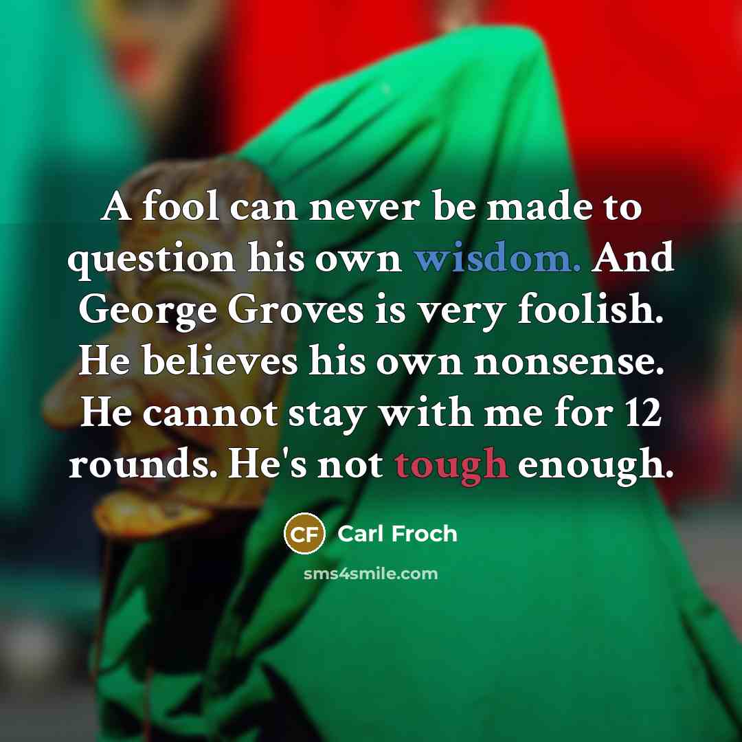 “A fool can never be made to question his own…” quote by Carl Froch
