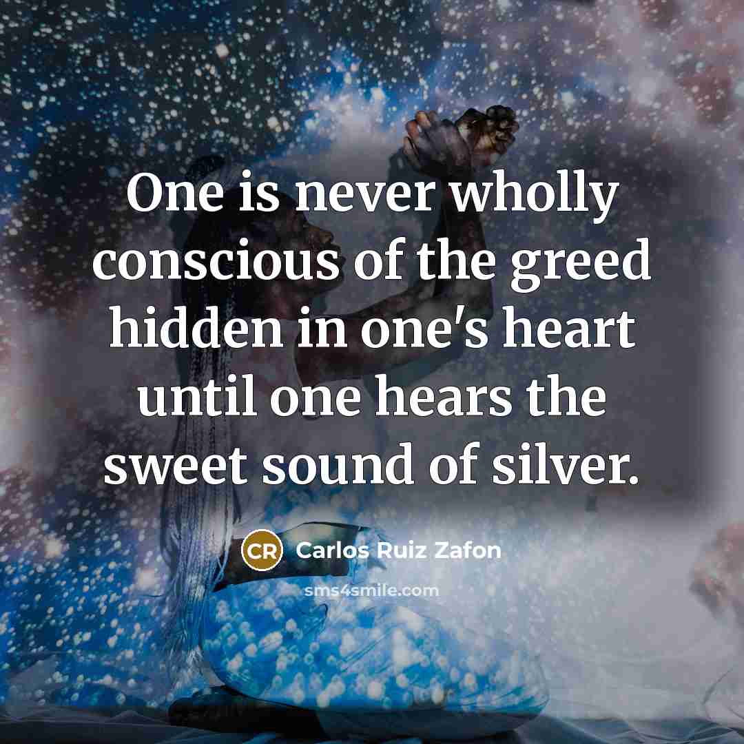 “One is never wholly conscious of the greed hidden in…” quote by Carlos Ruiz Zafon