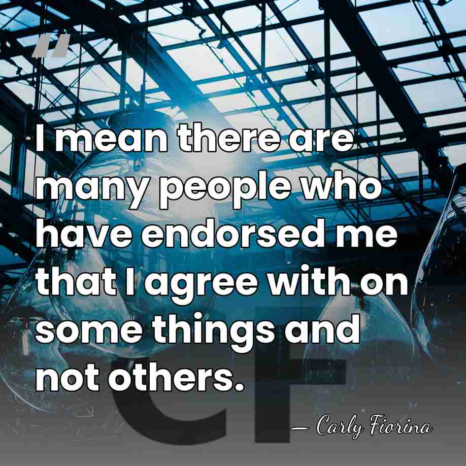 I mean there are many people who have endorsed me that I&hellip; - Carly Fiorina