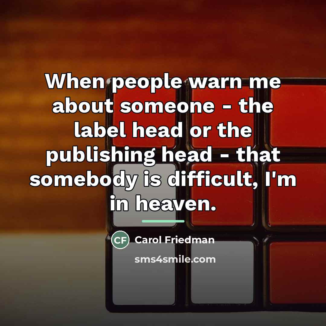 “When people warn me about someone - the label head…” quote by Carol Friedman