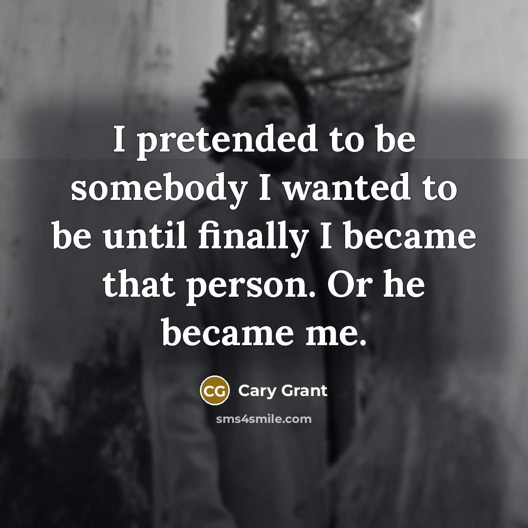 “I pretended to be somebody I wanted to be until…” quote by Cary Grant
