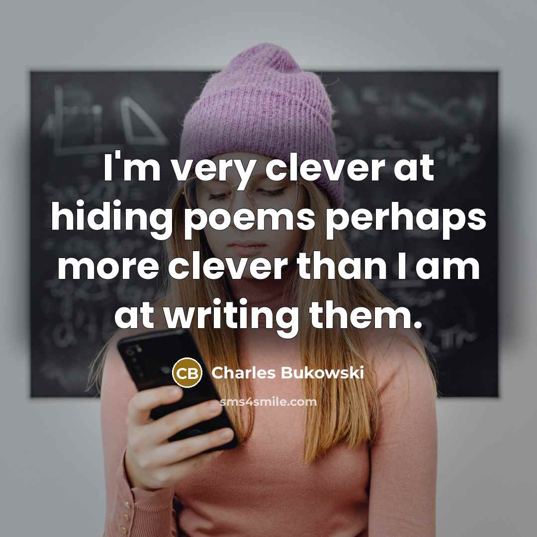 “I'm very clever at hiding poems perhaps more clever than…” quote by Charles Bukowski