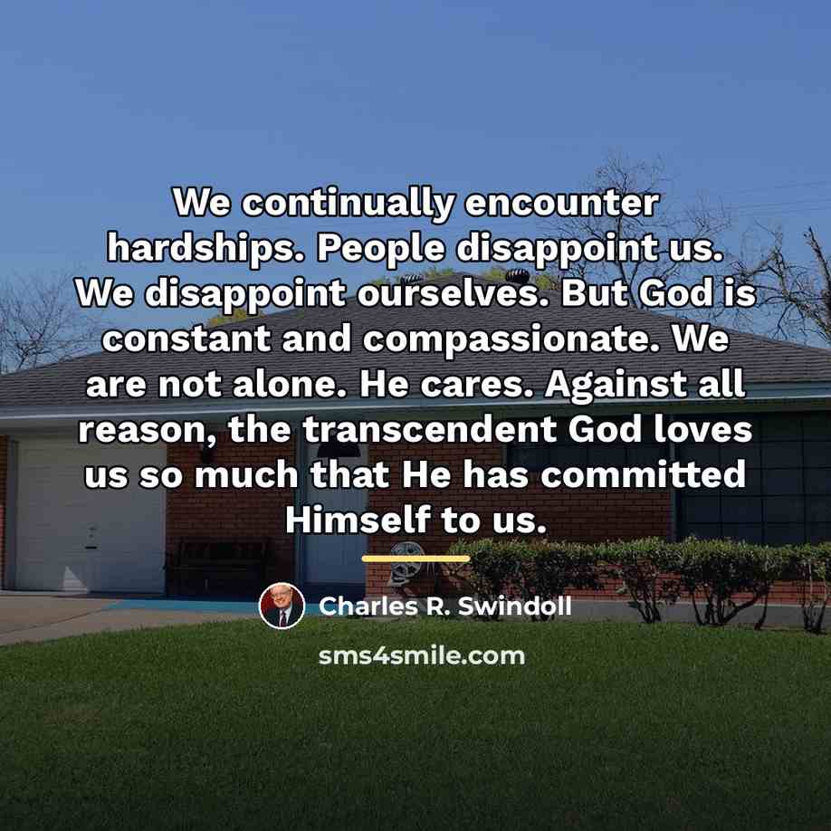 “We continually encounter hardships. People disappoint us. We disappoint ourselves.…” quote by Charles R. Swindoll