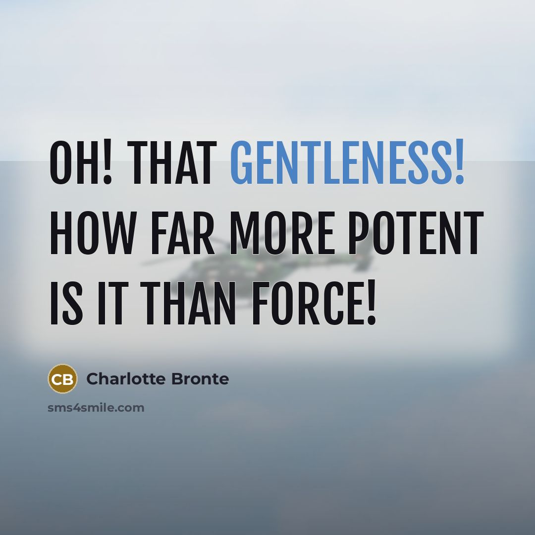 “Oh! that gentleness! how far more potent is it than…” quote by Charlotte Bronte