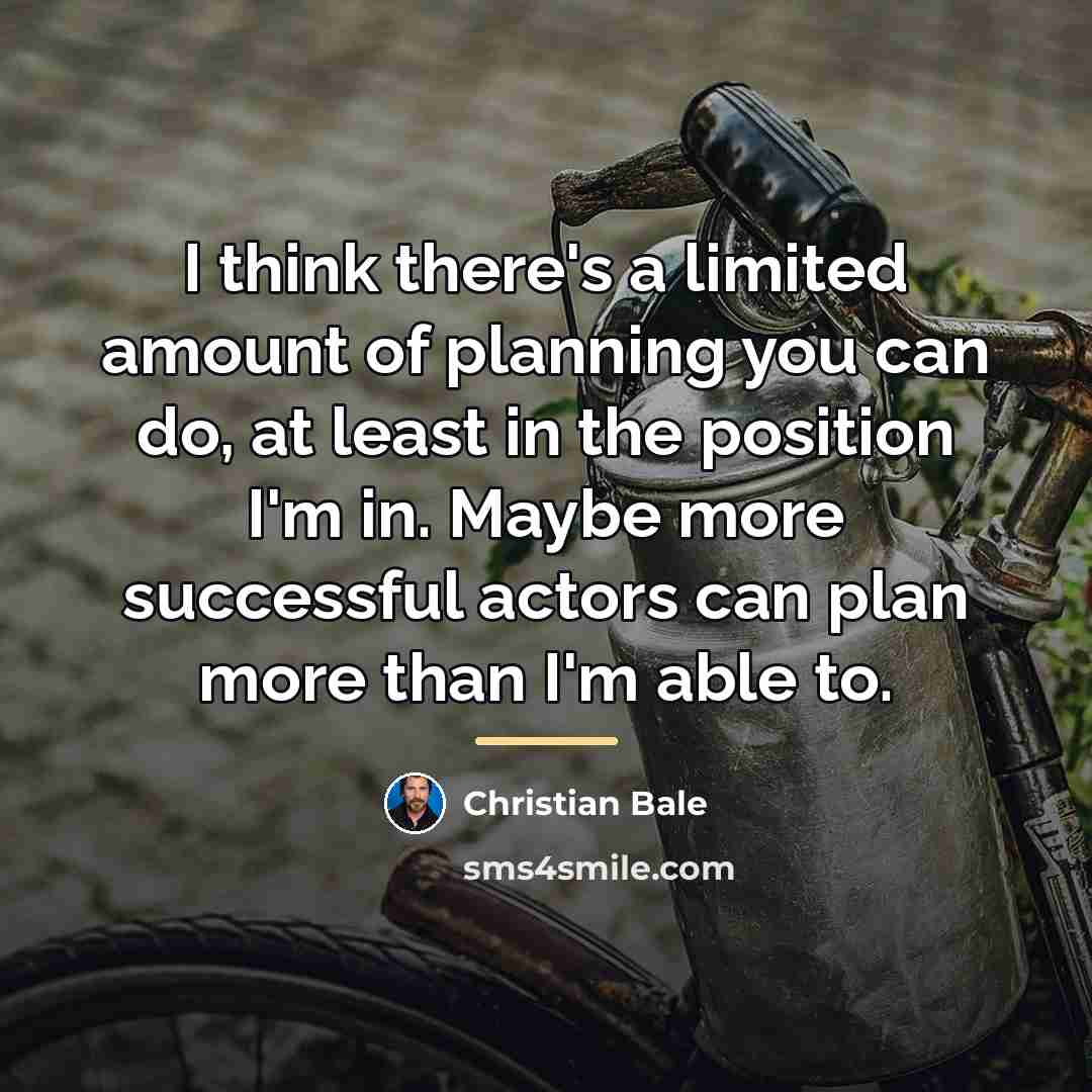 “I think there's a limited amount of planning you can…” quote by Christian Bale
