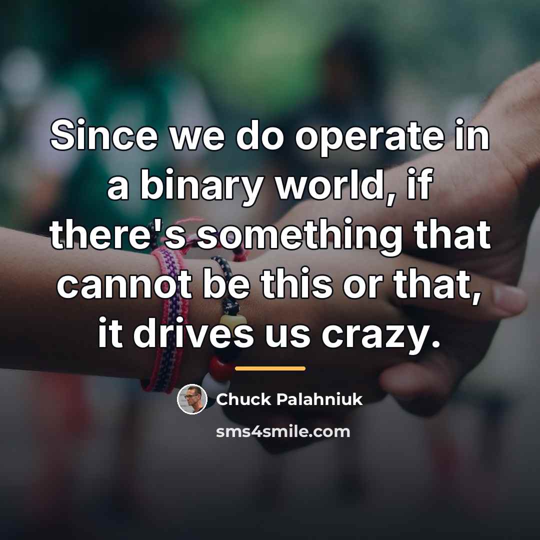 “Since we do operate in a binary world, if there's…” quote by Chuck Palahniuk