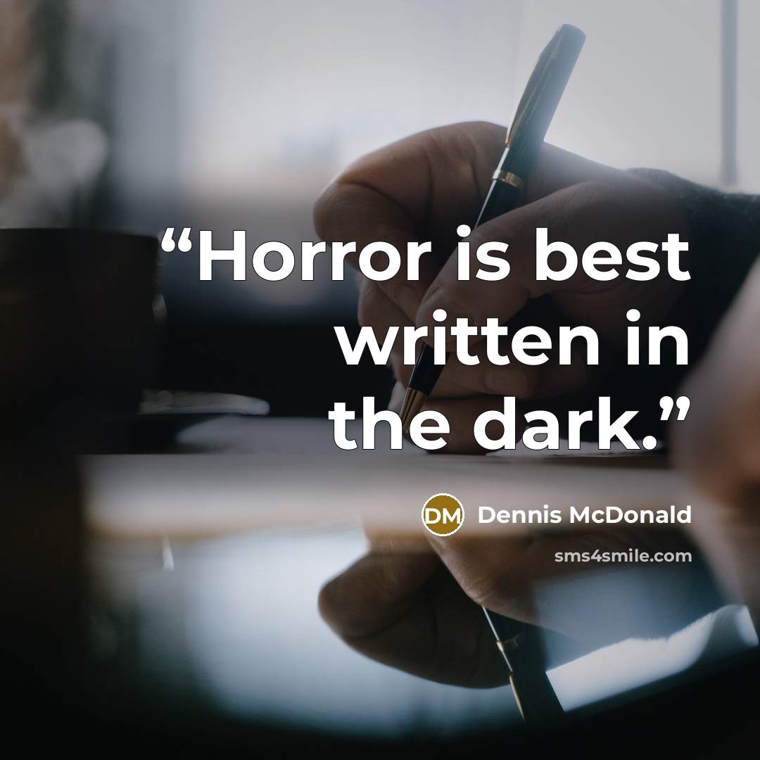 “Horror is best written in the dark.” quote by Dennis McDonald