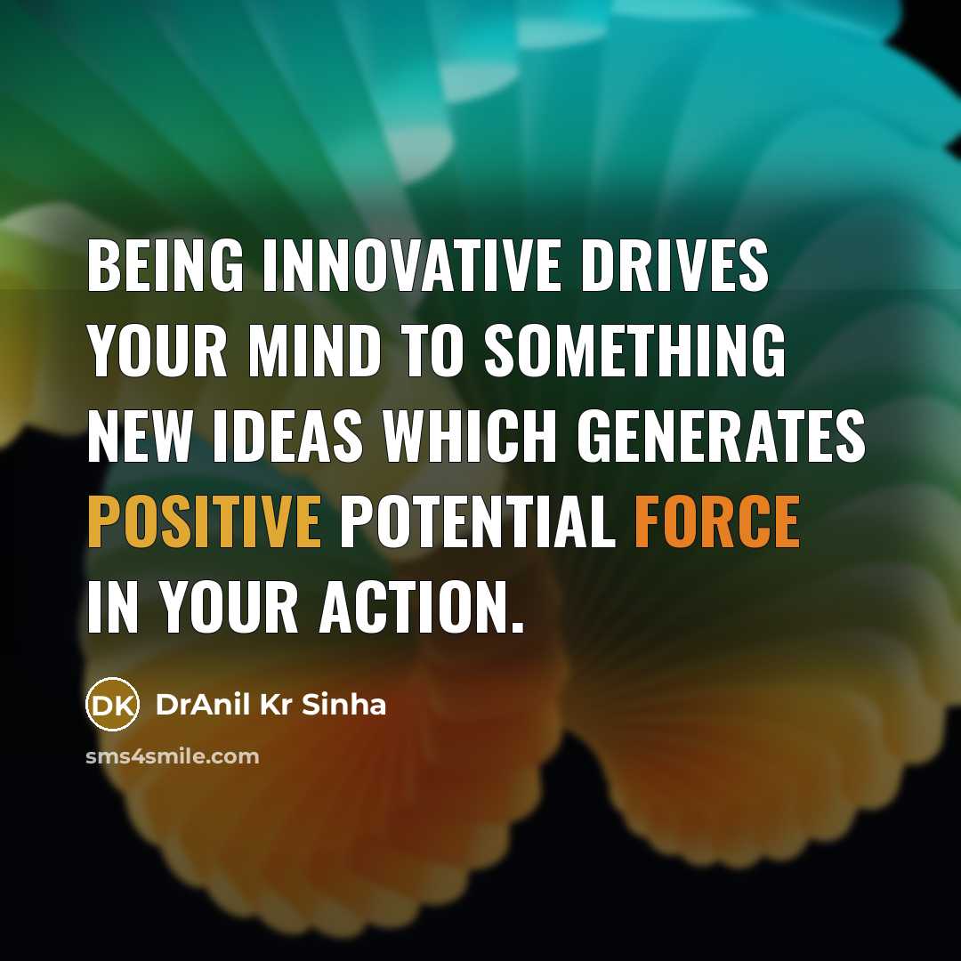“Being innovative drives your mind to something new ideas which…” quote by DrAnil Kr Sinha