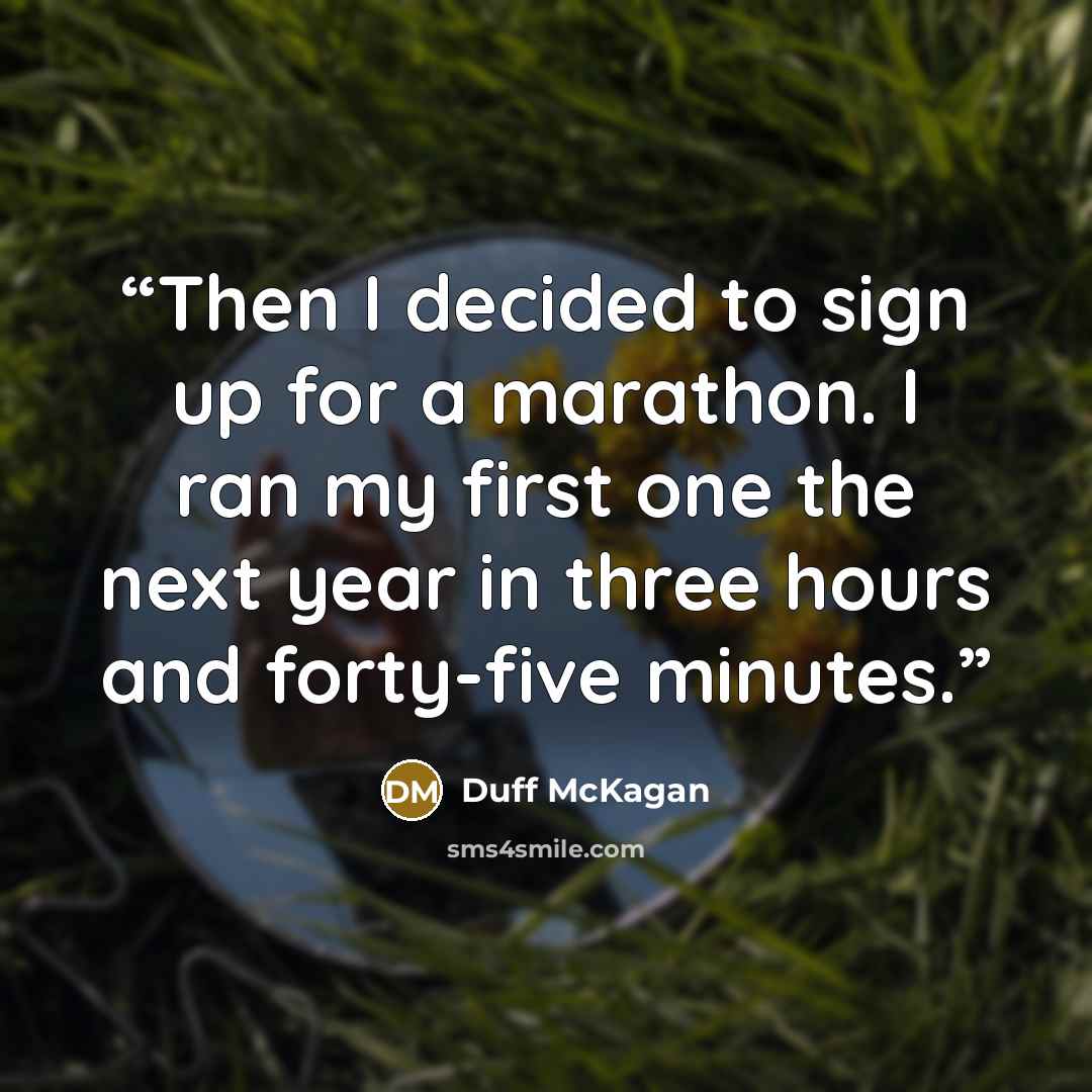 “Then I decided to sign up for a marathon. I ran my first one the next year in three hours and forty-five minutes.” quote by Duff McKagan