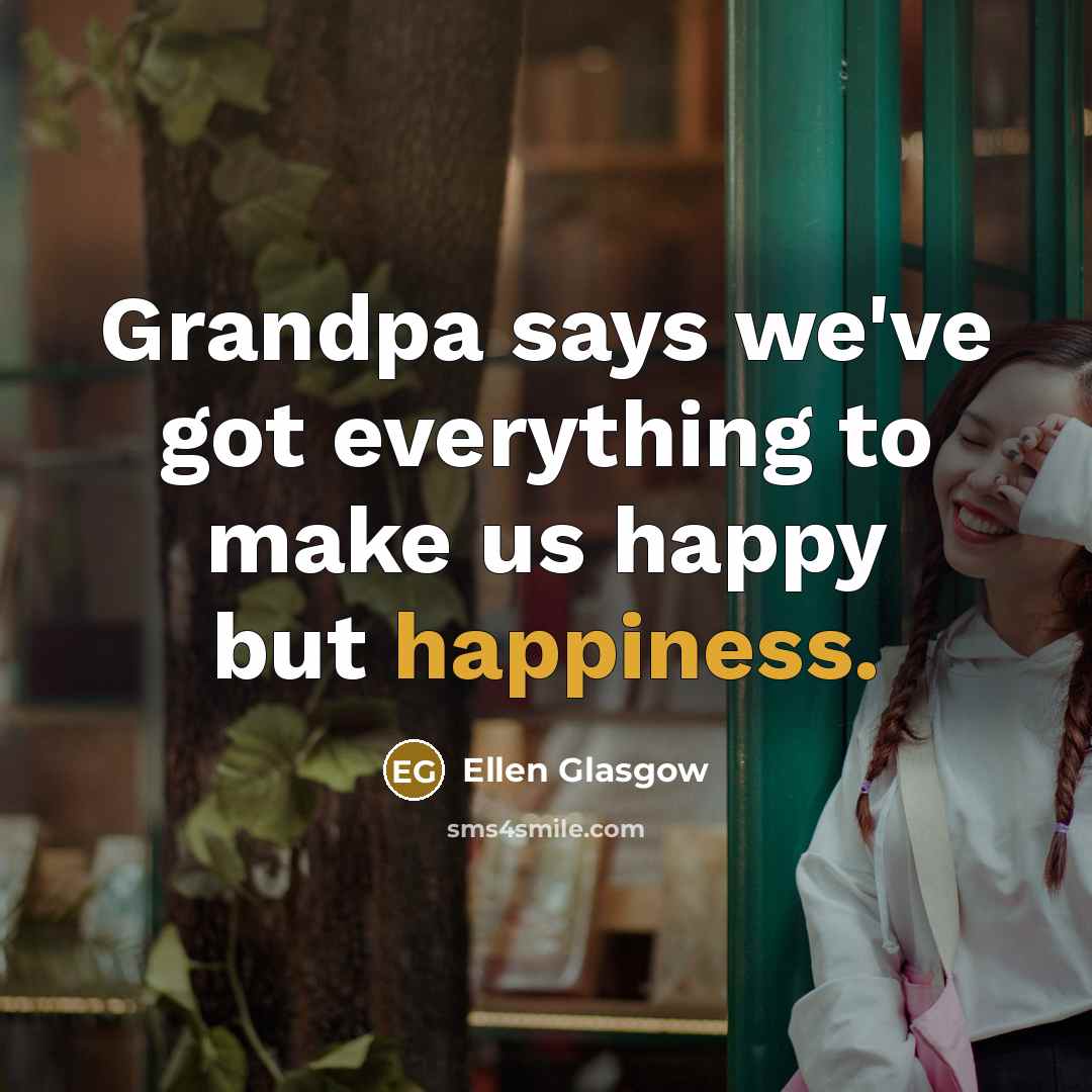 “Grandpa says we've got everything to make us happy but…” quote by Ellen Glasgow