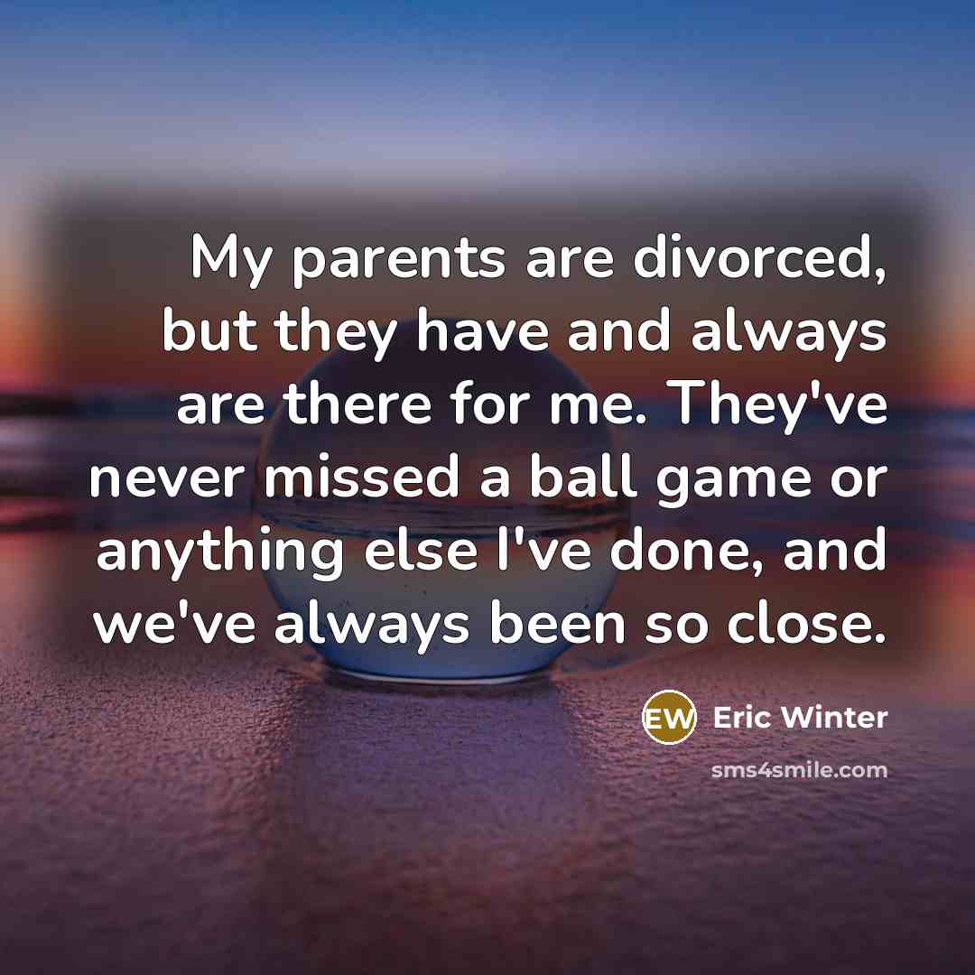 “My parents are divorced, but they have and always are…” quote by Eric Winter