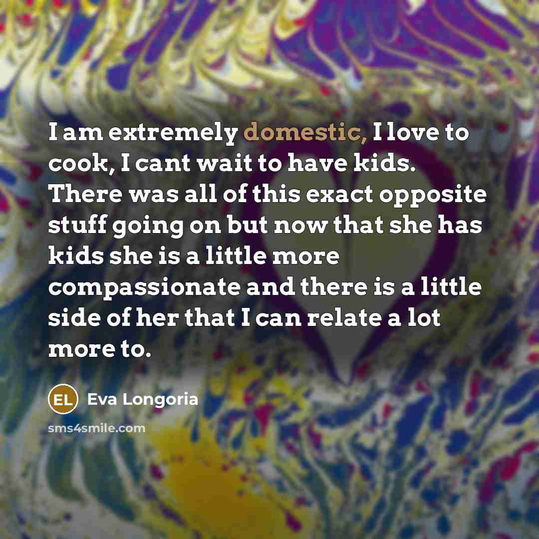 “I am extremely domestic, I love to cook, I cant…” quote by Eva Longoria