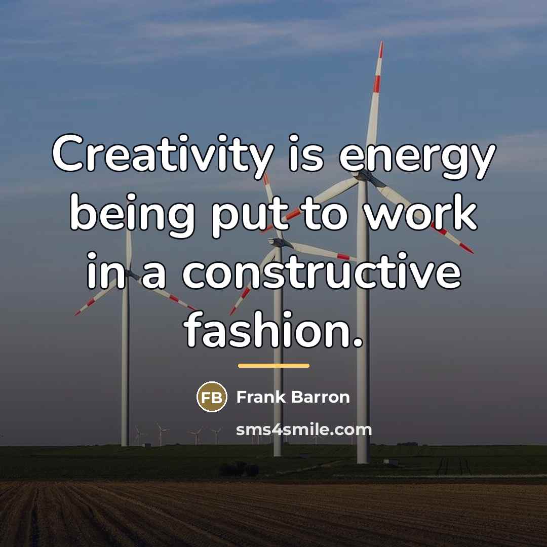 “Creativity is energy being put to work in a constructive…” quote by Frank Barron