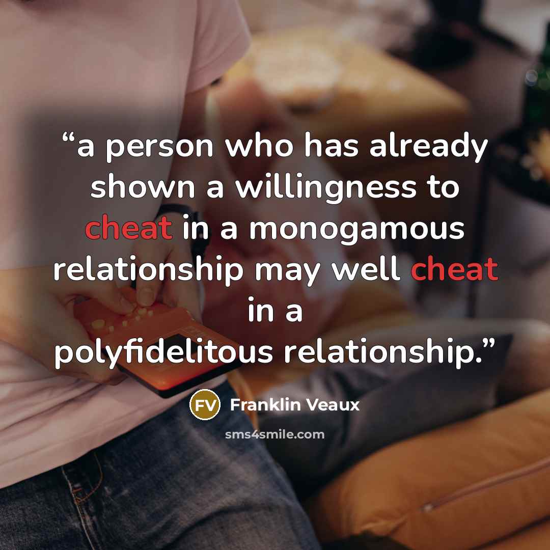 “a person who has already shown a willingness to cheat in a monogamous relationship may well cheat in a polyfidelitous relationship.” quote by Franklin Veaux