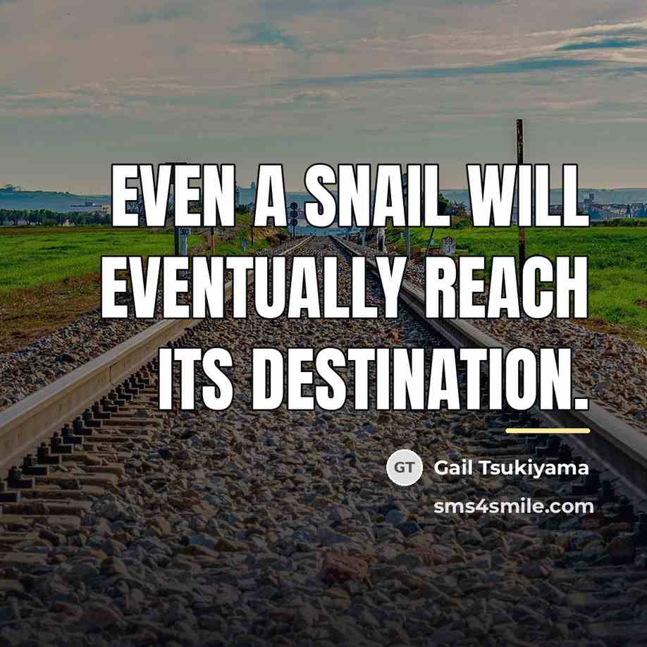 “Even a snail will eventually reach its destination.…” quote by Gail Tsukiyama