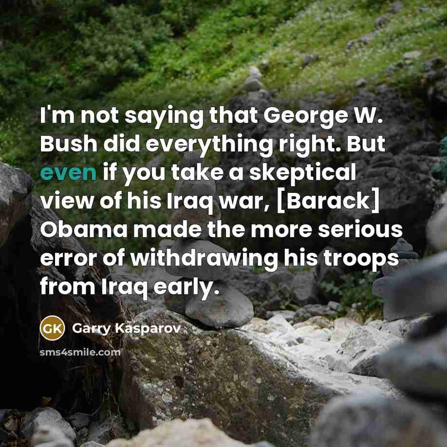 “I'm not saying that George W. Bush did everything right.…” quote by Garry Kasparov