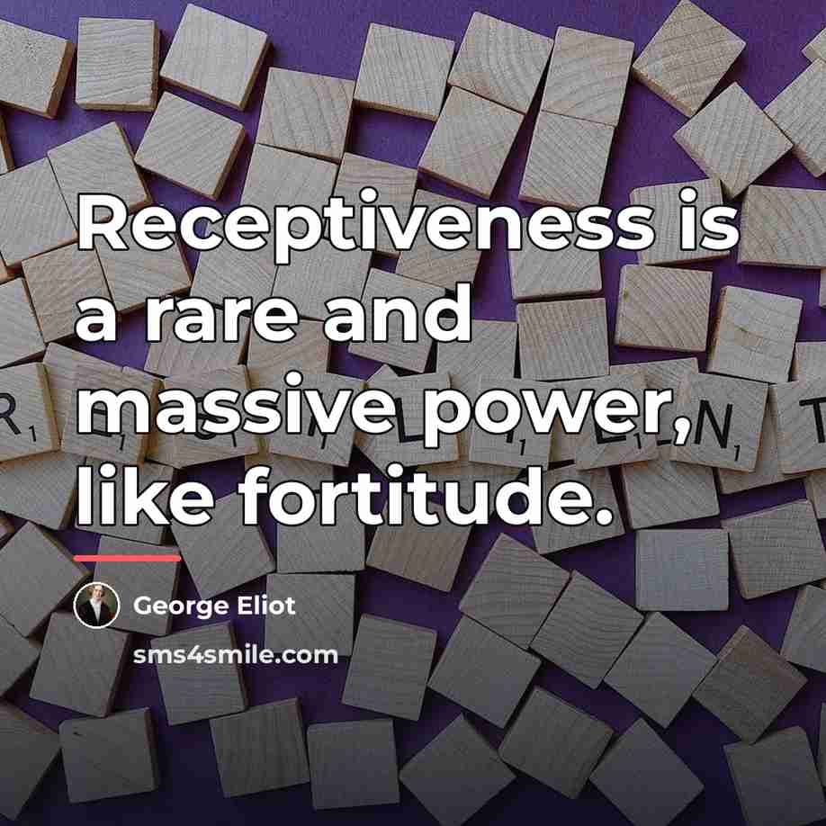 “Receptiveness is a rare and massive power, like fortitude.…” quote by George Eliot