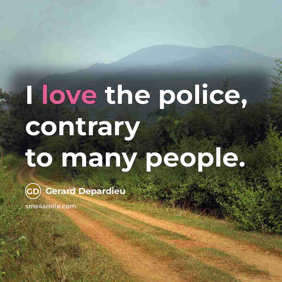 “I love the police, contrary to many people.…” quote by Gerard Depardieu