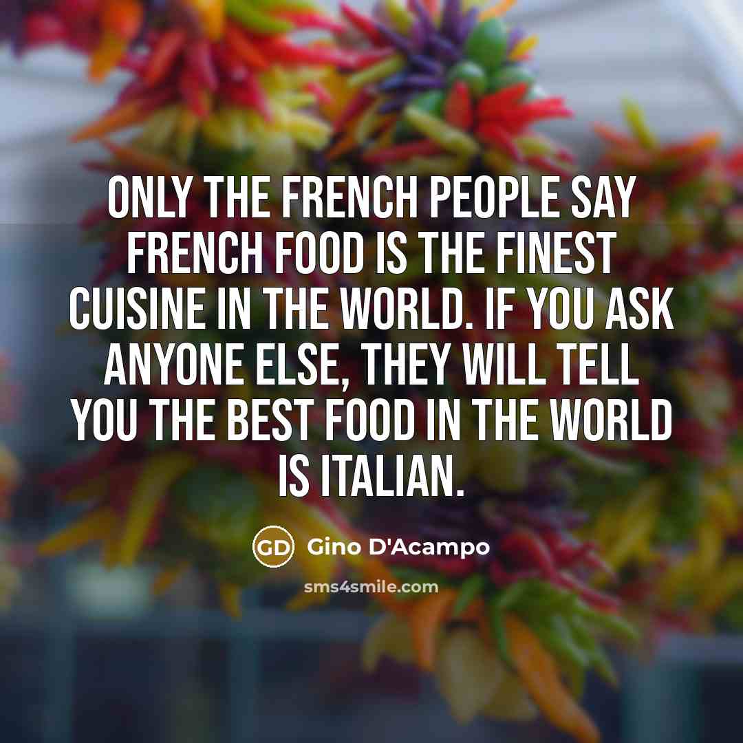 “Only the French people say French food is the finest…” quote by Gino D'Acampo