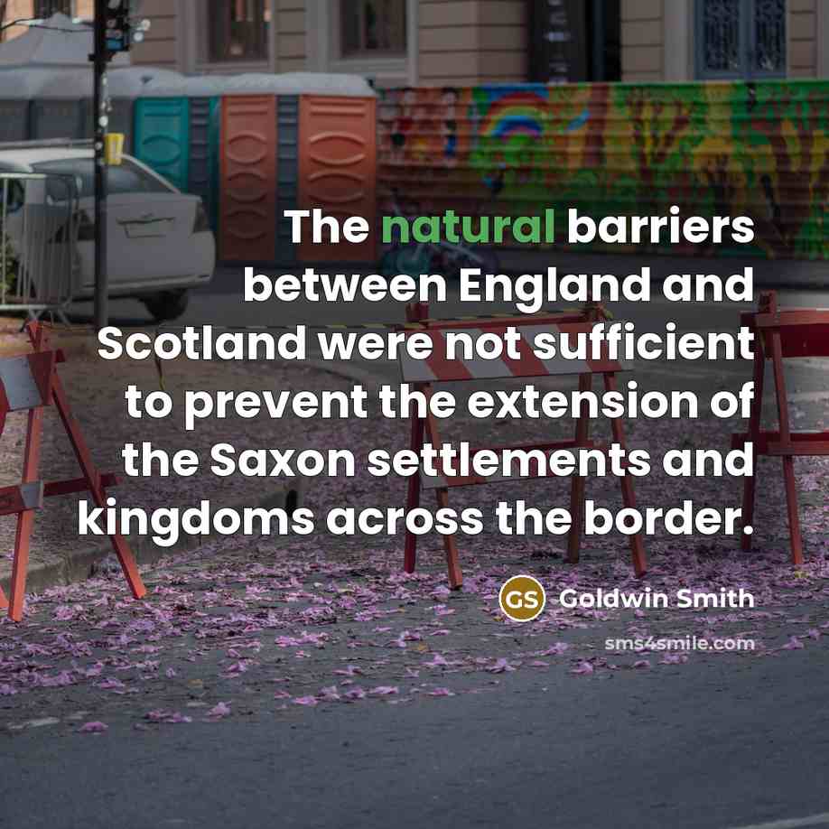 “The natural barriers between England and Scotland were not sufficient…” quote by Goldwin Smith