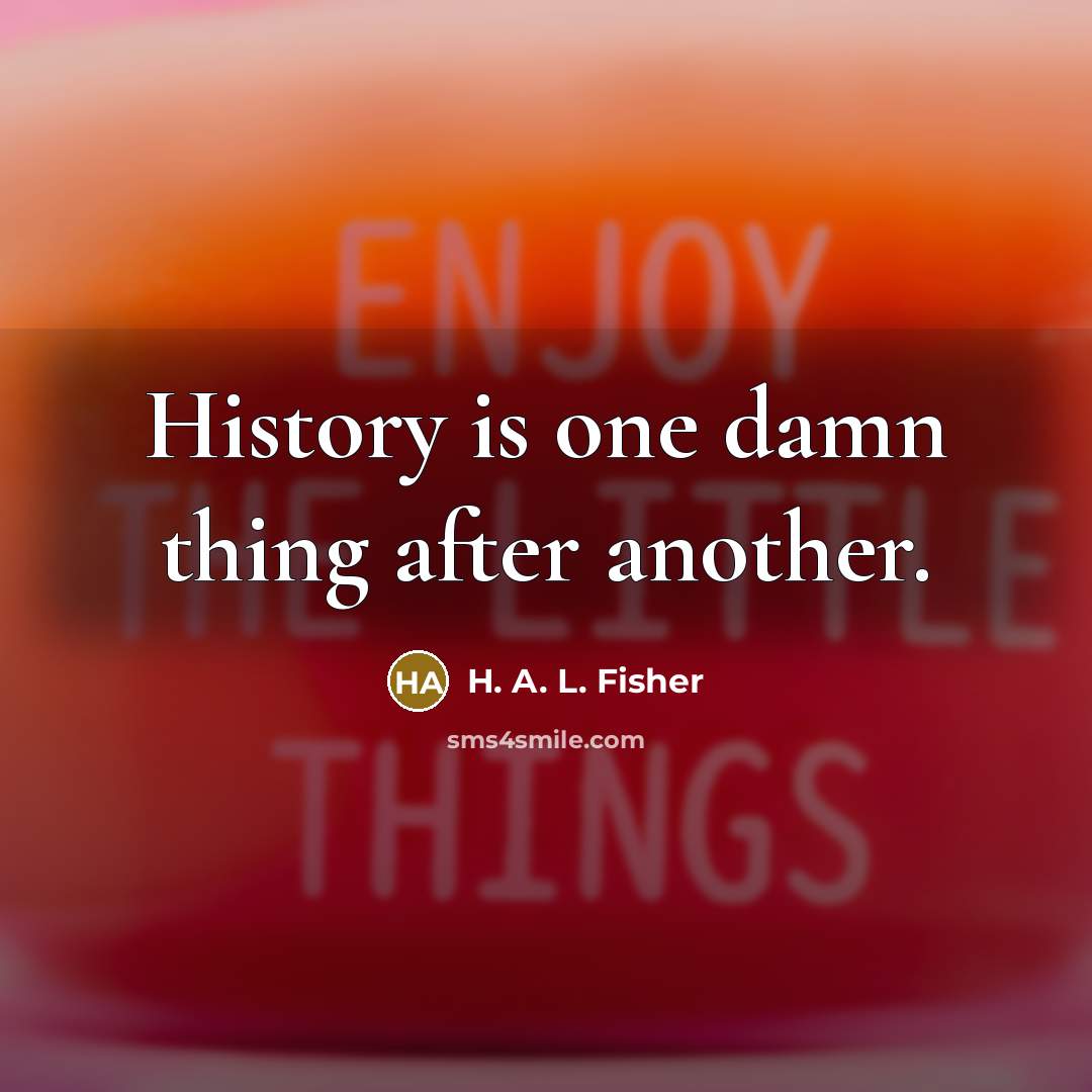 “History is one damn thing after another.…” quote by H. A. L. Fisher