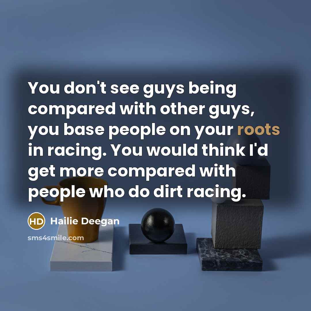 “You don't see guys being compared with other guys, you…” quote by Hailie Deegan
