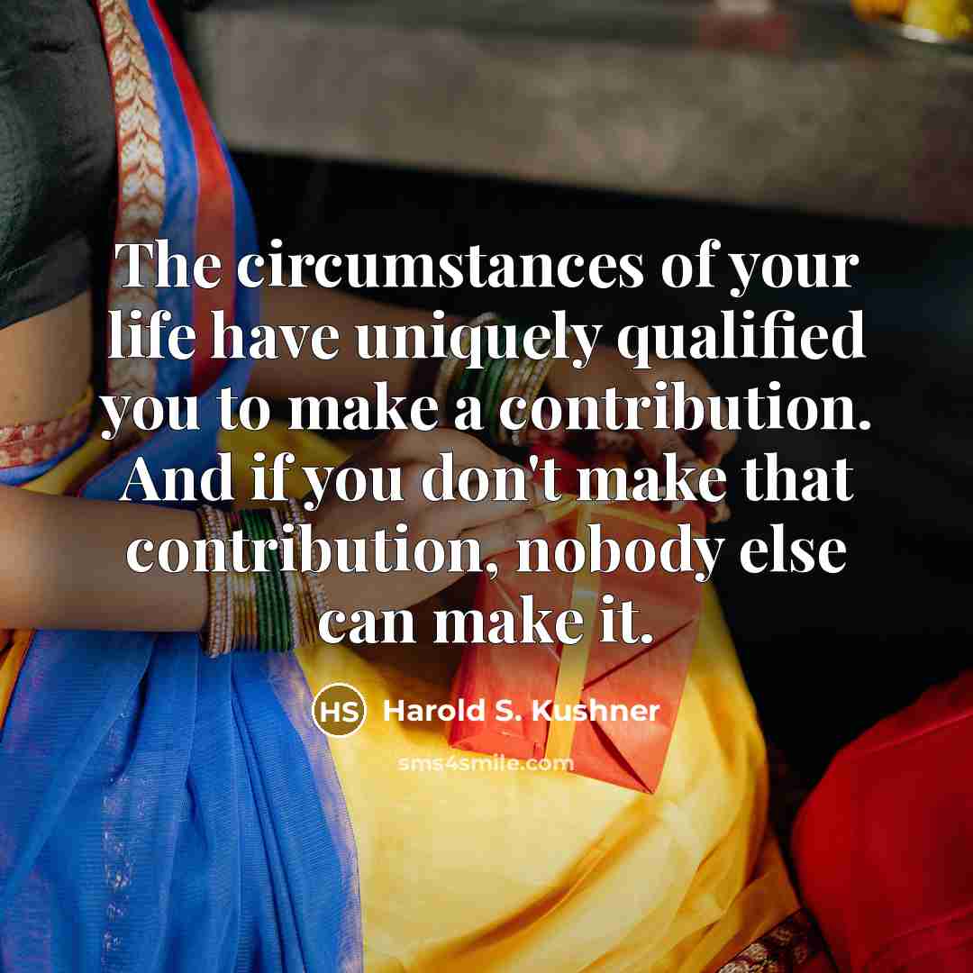 “The circumstances of your life have uniquely qualified you to…” quote by Harold S. Kushner