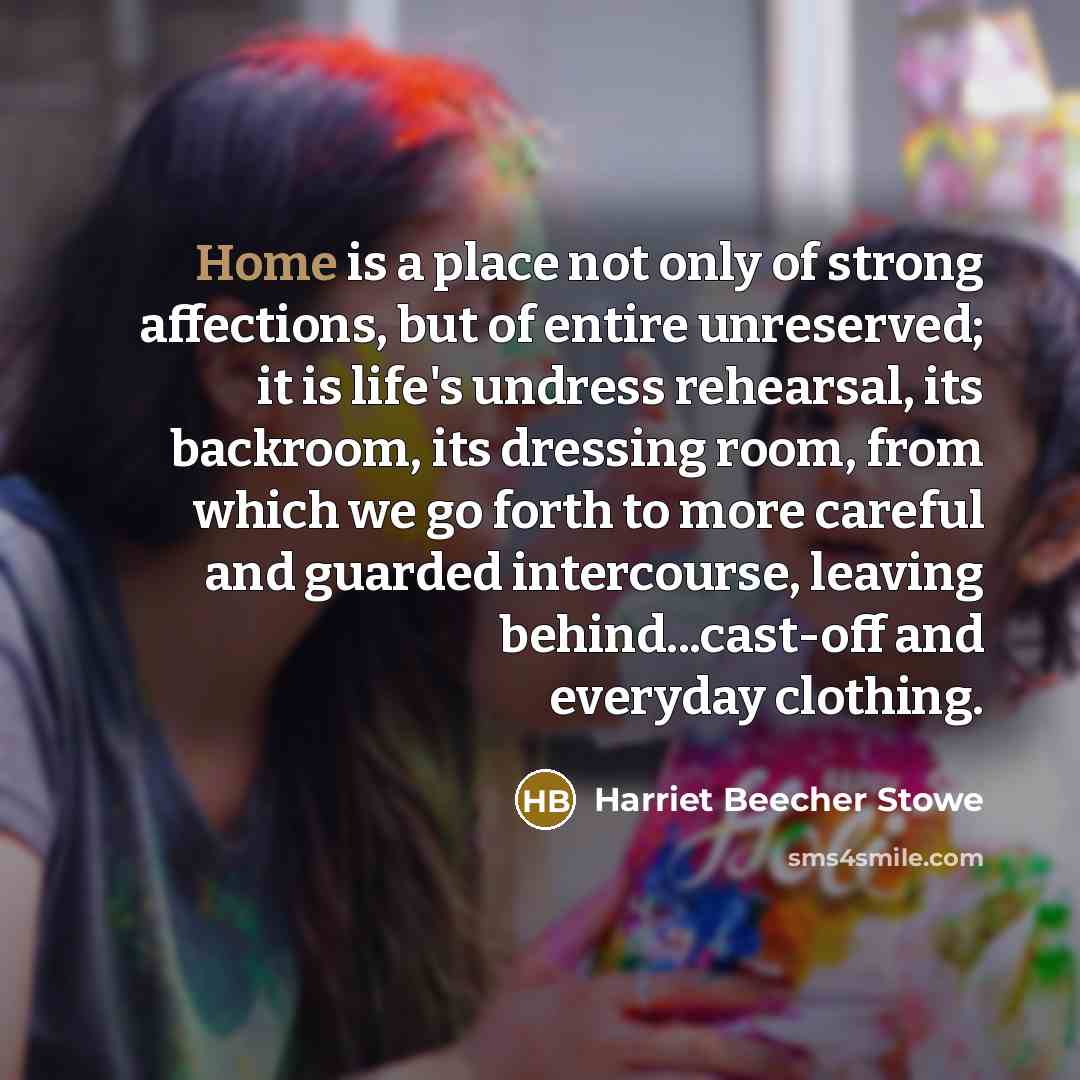 “Home is a place not only of strong affections, but…” quote by Harriet Beecher Stowe