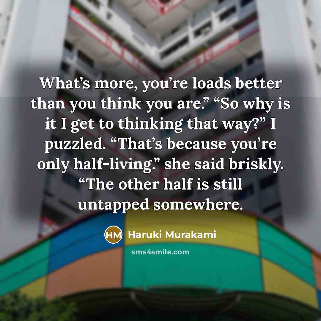 “What’s more, you’re loads better than you think you are.”…” quote by Haruki Murakami