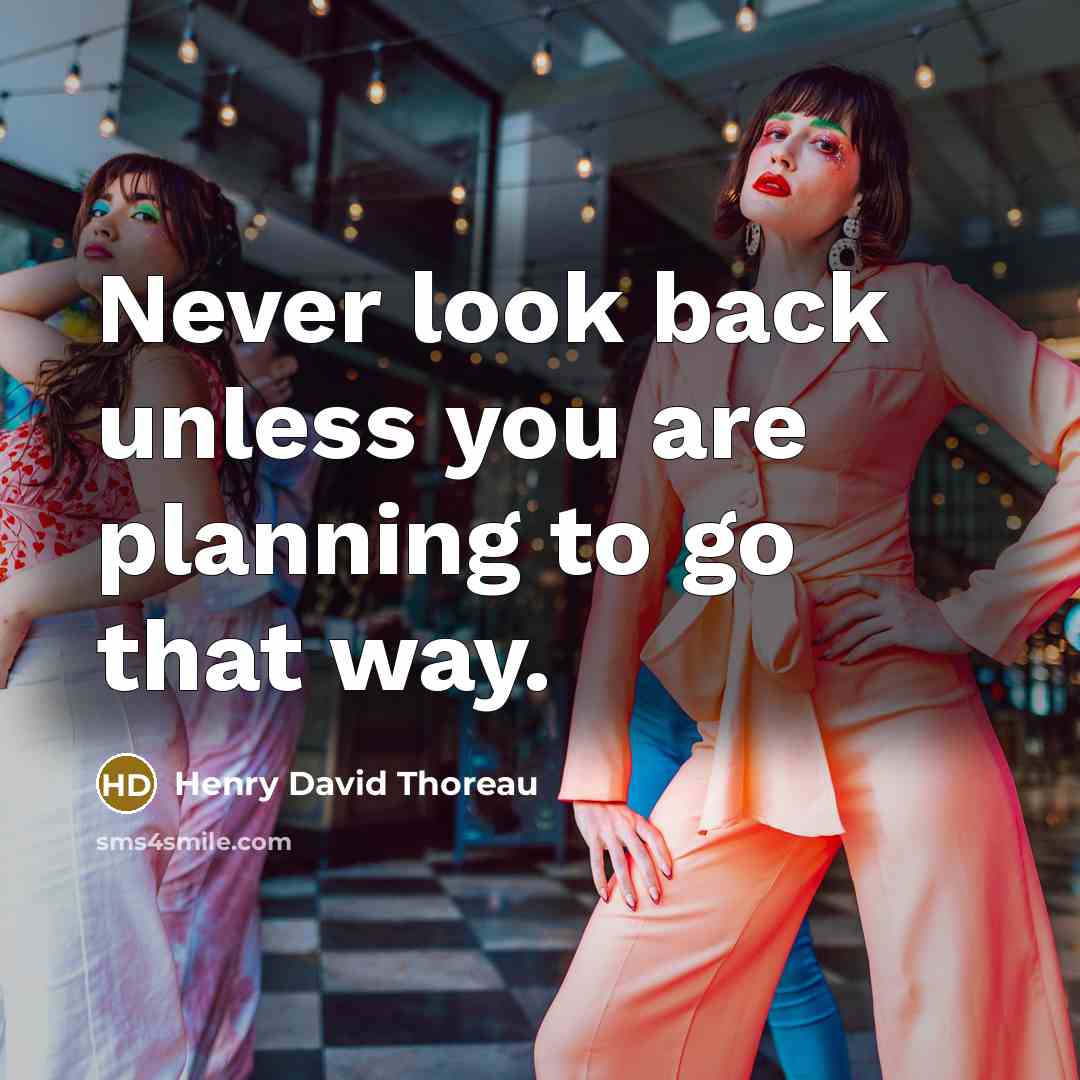 “Never look back unless you are planning to go that way.” quote by Henry David Thoreau