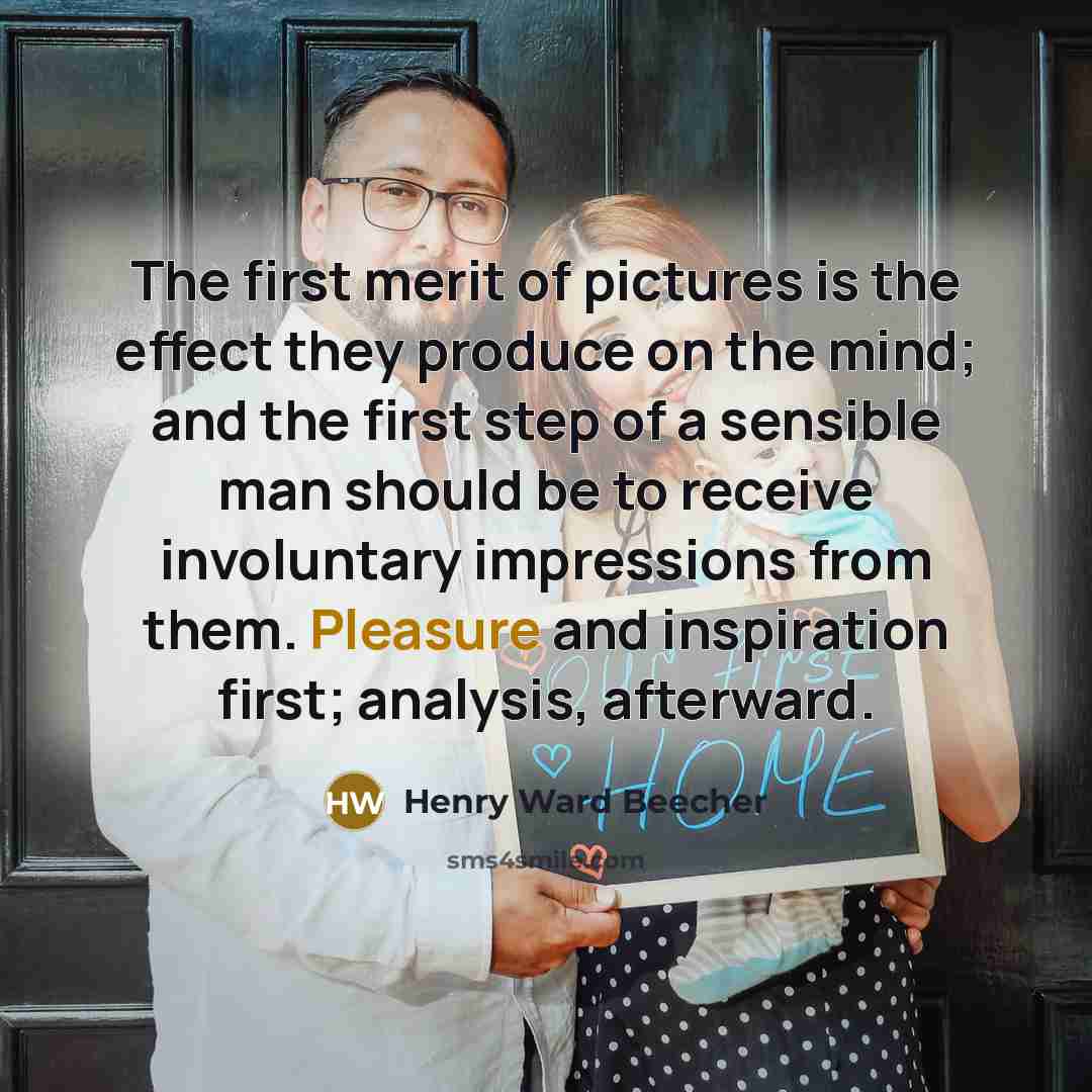 “The first merit of pictures is the effect they produce…” quote by Henry Ward Beecher