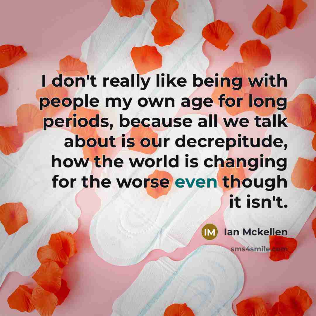 “I don't really like being with people my own age…” quote by Ian Mckellen