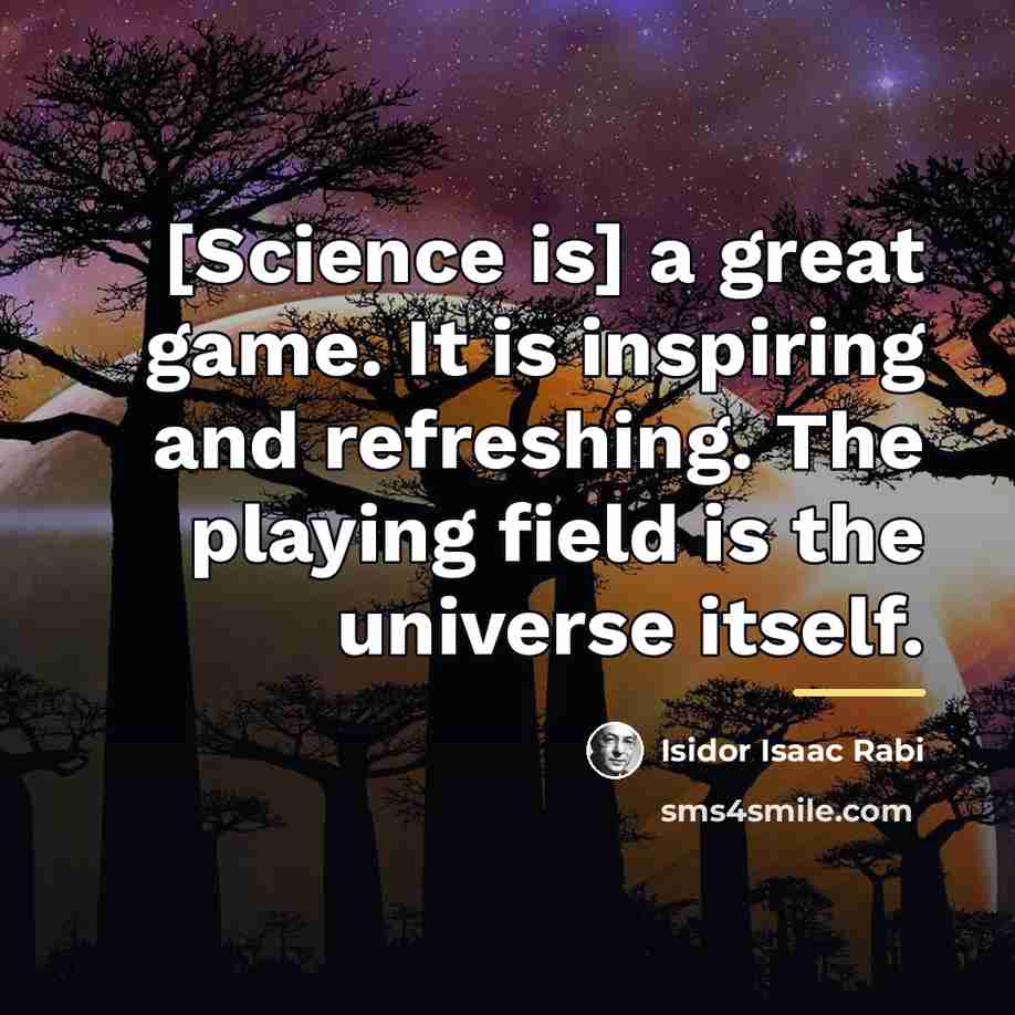 “[Science is] a great game. It is inspiring and refreshing.…” quote by Isidor Isaac Rabi