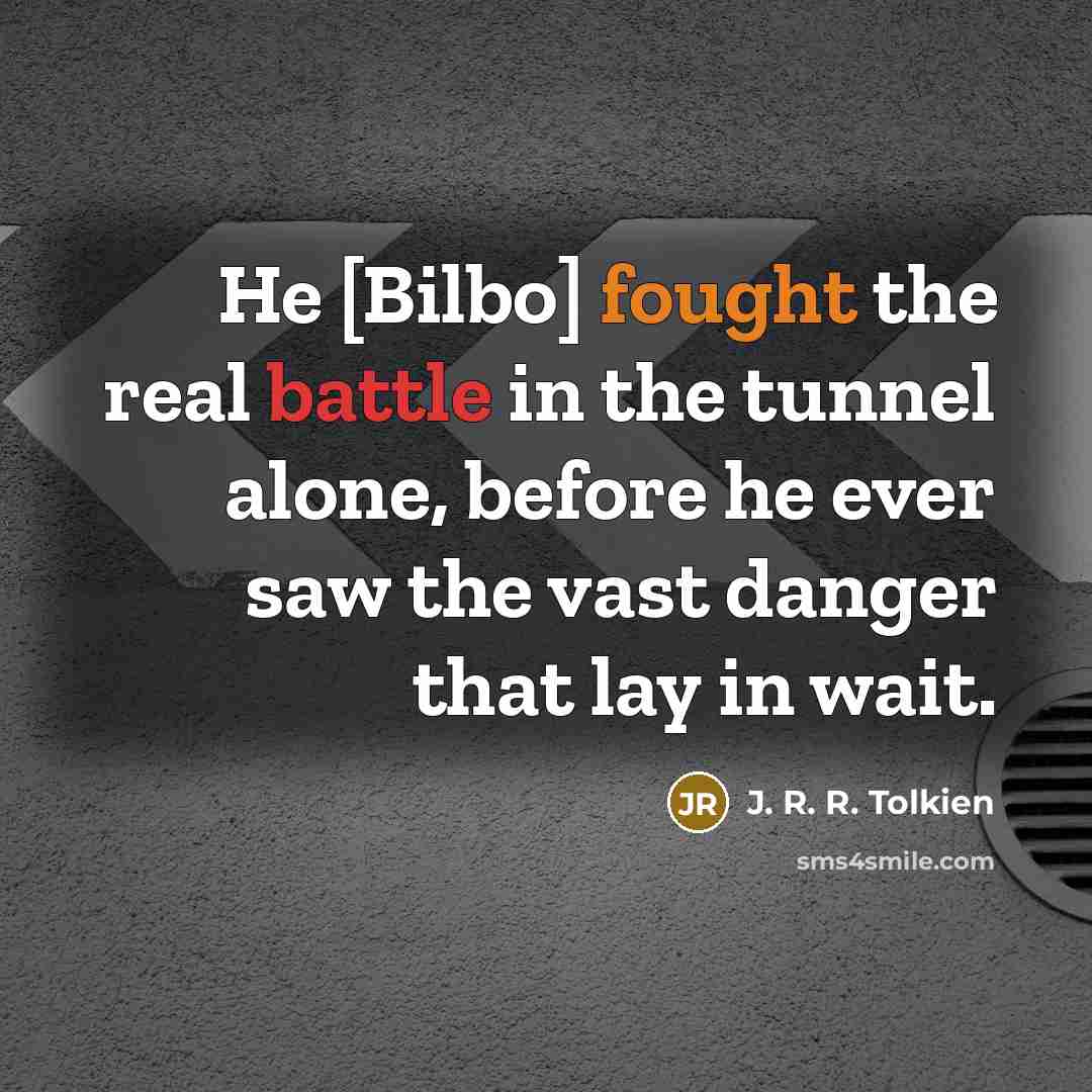 “He [Bilbo] fought the real battle in the tunnel alone,…” quote by J. R. R. Tolkien